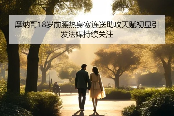 摩纳哥18岁前腰热身赛连送助攻天赋初显引发法媒持续关注